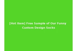 [Hot Item] Free Sample of Our Funny Custom Design Socks