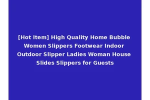 [Hot Item] High Quality Home Bubble Women Slippers Footwear Indoor Outdoor Slipper Ladies Woman House Slides Slippers for Guests