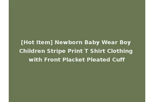 [Hot Item] Newborn Baby Wear Boy Children Stripe Print T Shirt Clothing with Front Placket Pleated Cuff