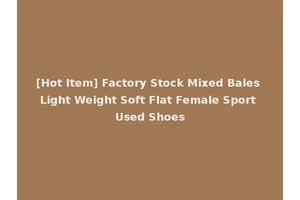 [Hot Item] Factory Stock Mixed Bales Light Weight Soft Flat Female Sport Used Shoes