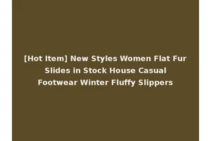 [Hot Item] New Styles Women Flat Fur Slides in Stock House Casual Footwear Winter Fluffy Slippers