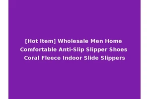 [Hot Item] Wholesale Men Home Comfortable Anti-Slip Slipper Shoes Coral Fleece Indoor Slide Slippers