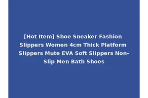 [Hot Item] Shoe Sneaker Fashion Slippers Women 4cm Thick Platform Slippers Mute EVA Soft Slippers Non-Slip Men Bath Shoes