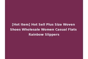 [Hot Item] Hot Sell Plus Size Woven Shoes Wholesale Women Casual Flats Rainbow Slippers