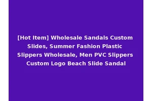 [Hot Item] Wholesale Sandals Custom Slides, Summer Fashion Plastic Slippers Wholesale, Men PVC Slippers Custom Logo Beach Slide Sandal