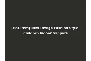 [Hot Item] New Design Fashion Style Children Indoor Slippers