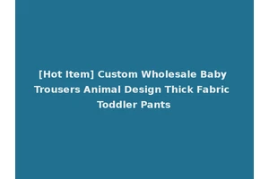 [Hot Item] Custom Wholesale Baby Trousers Animal Design Thick Fabric Toddler Pants