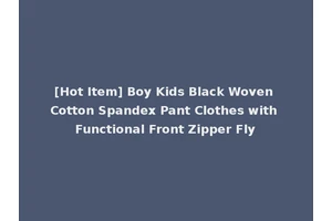 [Hot Item] Boy Kids Black Woven Cotton Spandex Pant Clothes with Functional Front Zipper Fly