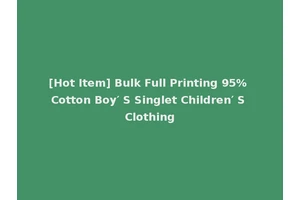 [Hot Item] Bulk Full Printing 95% Cotton Boy′ S Singlet Children′ S Clothing