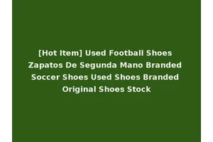 [Hot Item] Used Football Shoes Zapatos De Segunda Mano Branded Soccer Shoes Used Shoes Branded Original Shoes Stock