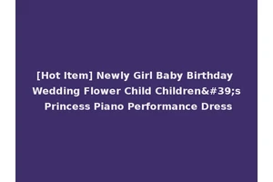 [Hot Item] Newly Girl Baby Birthday Wedding Flower Child Children's Princess Piano Performance Dress