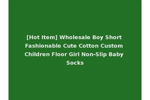 [Hot Item] Wholesale Boy Short Fashionable Cute Cotton Custom Children Floor Girl Non-Slip Baby Socks