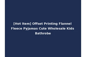 [Hot Item] Offset Printing Flannel Fleece Pyjamas Cute Wholesale Kids Bathrobe