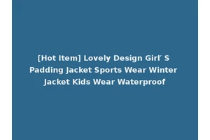 [Hot Item] Lovely Design Girl′ S Padding Jacket Sports Wear Winter Jacket Kids Wear Waterproof