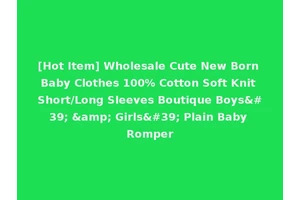 [Hot Item] Wholesale Cute New Born Baby Clothes 100% Cotton Soft Knit Short/Long Sleeves Boutique Boys' &amp; Girls' Plain Baby Romper