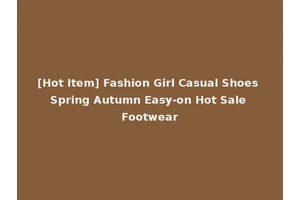 [Hot Item] Fashion Girl Casual Shoes Spring Autumn Easy-on Hot Sale Footwear