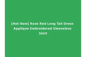 [Hot Item] Rose Red Long Tail Dress Applique Embroidered Sleeveless Skirt