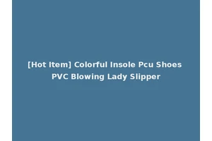 [Hot Item] Colorful Insole Pcu Shoes PVC Blowing Lady Slipper