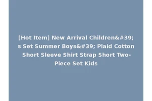 [Hot Item] New Arrival Children's Set Summer Boys' Plaid Cotton Short Sleeve Shirt Strap Short Two-Piece Set Kids