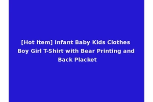 [Hot Item] Infant Baby Kids Clothes Boy Girl T-Shirt with Bear Printing and Back Placket