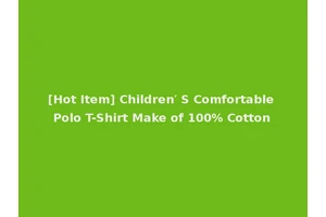 [Hot Item] Children′ S Comfortable Polo T-Shirt Make of 100% Cotton
