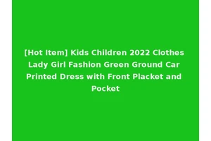 [Hot Item] Kids Children 2022 Clothes Lady Girl Fashion Green Ground Car Printed Dress with Front Placket and Pocket