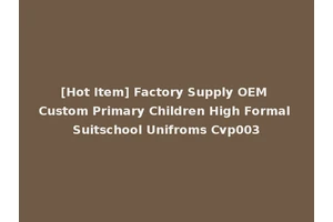 [Hot Item] Factory Supply OEM Custom Primary Children High Formal Suitschool Unifroms Cvp003