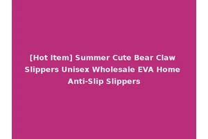 [Hot Item] Summer Cute Bear Claw Slippers Unisex Wholesale EVA Home Anti-Slip Slippers