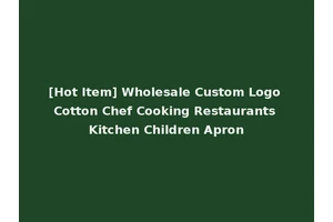 [Hot Item] Wholesale Custom Logo Cotton Chef Cooking Restaurants Kitchen Children Apron