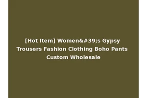 [Hot Item] Women's Gypsy Trousers Fashion Clothing Boho Pants Custom Wholesale