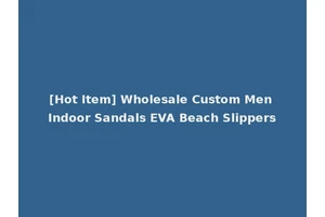 [Hot Item] Wholesale Custom Men Indoor Sandals EVA Beach Slippers