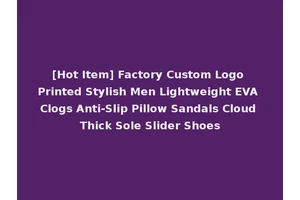 [Hot Item] Factory Custom Logo Printed Stylish Men Lightweight EVA Clogs Anti-Slip Pillow Sandals Cloud Thick Sole Slider Shoes