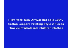 [Hot Item] New Arrival Hot Sale 100% Cotton Leopard Printing Style 2 Pieces Tracksuit Wholesale Children Clothes