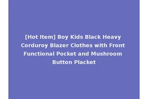 [Hot Item] Boy Kids Black Heavy Corduroy Blazer Clothes with Front Functional Pocket and Mushroom Button Placket