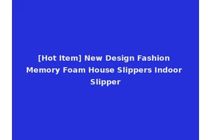 [Hot Item] New Design Fashion Memory Foam House Slippers Indoor Slipper
