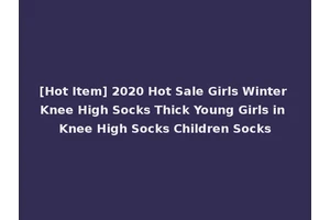 [Hot Item] 2020 Hot Sale Girls Winter Knee High Socks Thick Young Girls in Knee High Socks Children Socks