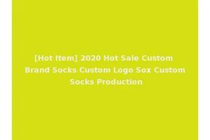 [Hot Item] 2020 Hot Sale Custom Brand Socks Custom Logo Sox Custom Socks Production