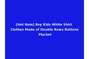 [Hot Item] Boy Kids White Shirt Clothes Made of Double Rows Buttons Placket