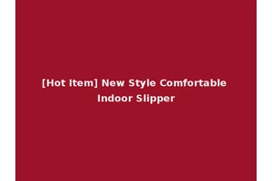 [Hot Item] New Style Comfortable Indoor Slipper