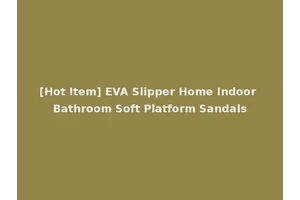 [Hot Item] EVA Slipper Home Indoor Bathroom Soft Platform Sandals