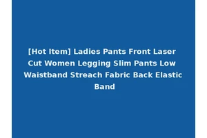 [Hot Item] Ladies Pants Front Laser Cut Women Legging Slim Pants Low Waistband Streach Fabric Back Elastic Band