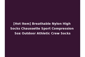 [Hot Item] Breathable Nylon High Socks Chaussette Sport Compression Sox Outdoor Athletic Crew Socks