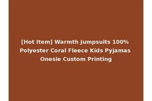 [Hot Item] Warmth Jumpsuits 100% Polyester Coral Fleece Kids Pyjamas Onesie Custom Printing
