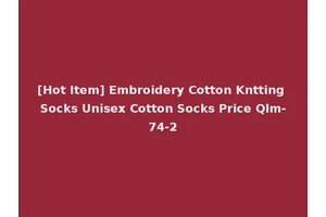 [Hot Item] Embroidery Cotton Kntting Socks Unisex Cotton Socks Price Qlm-74-2