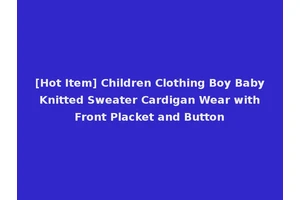 [Hot Item] Children Clothing Boy Baby Knitted Sweater Cardigan Wear with Front Placket and Button