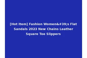 [Hot Item] Fashion Women's Flat Sandals 2023 New Chains Leather Square Toe Slippers