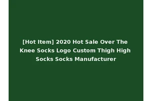 [Hot Item] 2020 Hot Sale Over The Knee Socks Logo Custom Thigh High Socks Socks Manufacturer