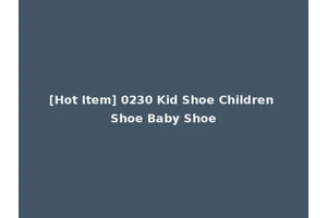 [Hot Item] 0230 Kid Shoe Children Shoe Baby Shoe