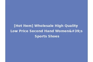 [Hot Item] Wholesale High Quality Low Price Second Hand Women's Sports Shoes