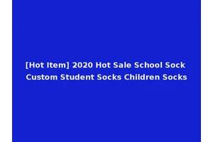 [Hot Item] 2020 Hot Sale School Sock Custom Student Socks Children Socks